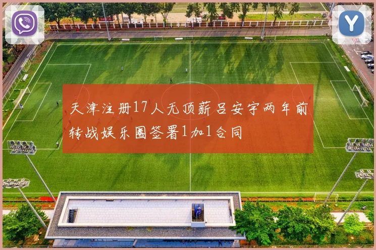 天津注册17人无顶薪吕安宇两年前转战娱乐圈签署1加1合同